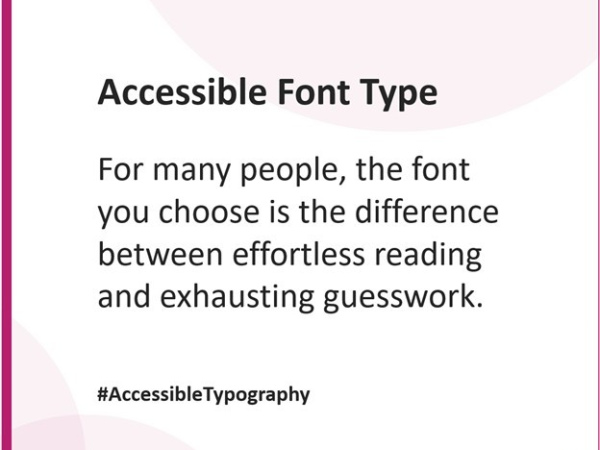 Tile with the words – Accessible Font Type - For many people, the font you choose is the difference between effortless reading and exhausting guesswork.  #AccessibleTypography